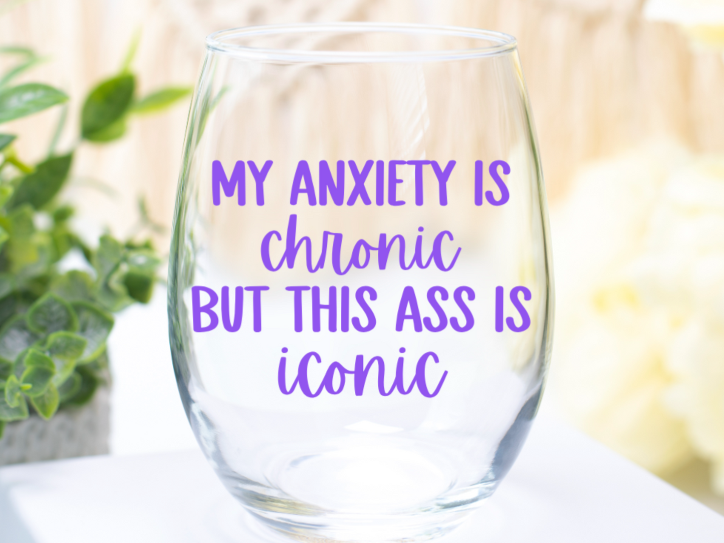 My Anxiety Is Chronic But This Ass Is Iconic Wine Glass