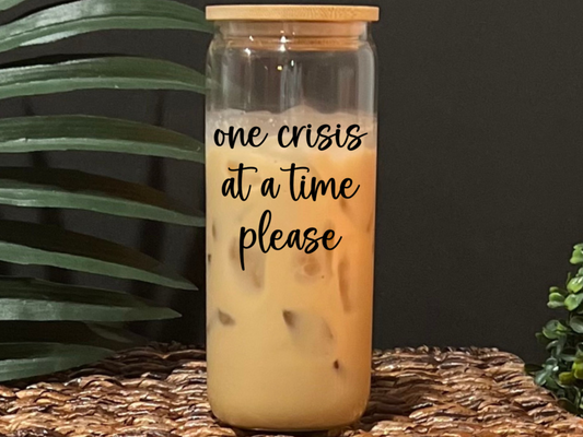 One Crisis At a Time Glass Drinking Cup with Lid & Straw (Version 2)