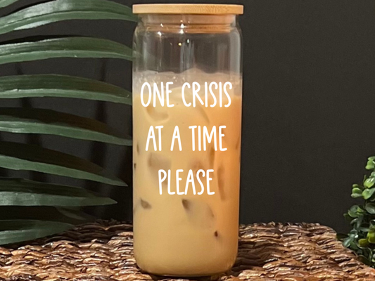 One Crisis At A Time Glass Drinking Cup with Lid & Straw (Version 1)