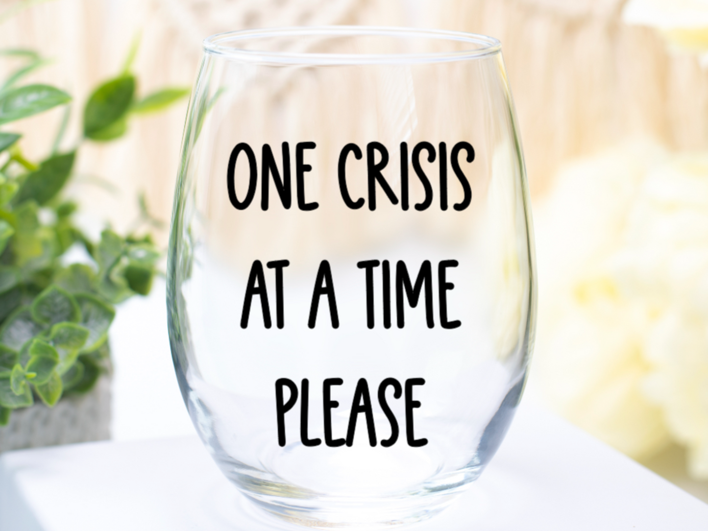 One Crisis At A Time Please Wine Glass (Version 1)
