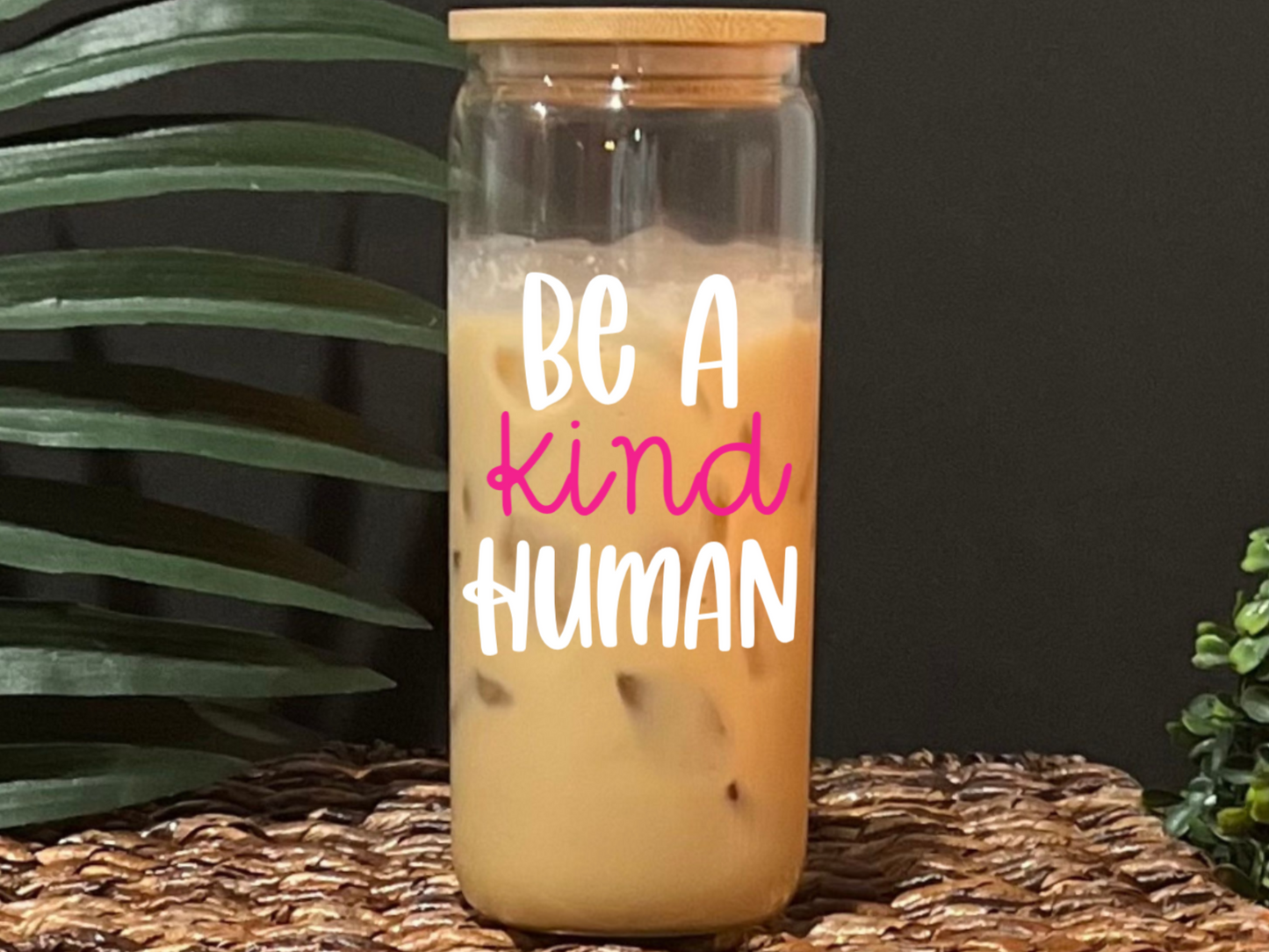Be a Kind Human Glass Drinking Cup with Lid & Straw