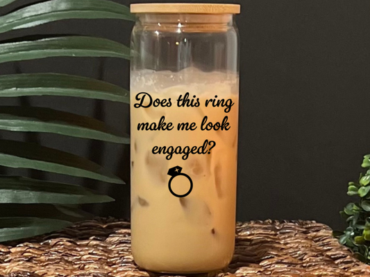 Does This Ring Make Me Look Engaged? Glass Drinking Cup with Lid & Straw
