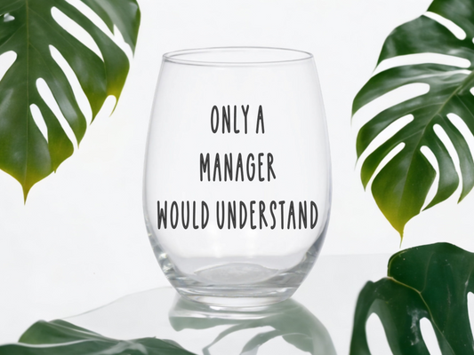 Only A Manager Would Understand Wine Glass