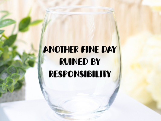 Another Day Ruined By Responsibility Wine Glass