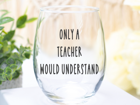 Only A Teacher Would Understand Wine Glass